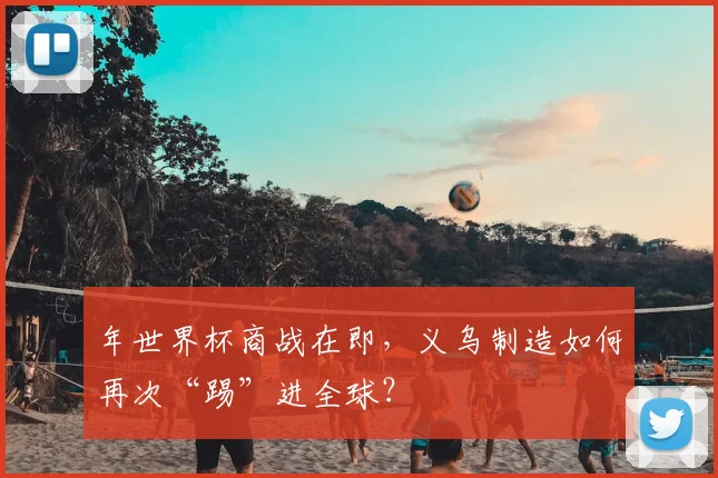年世界杯商战在即，义乌制造如何再次“踢”进全球？