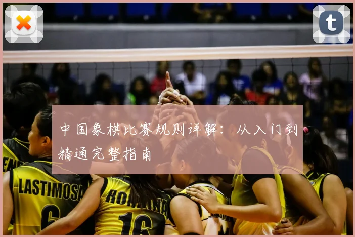 中国象棋比赛规则详解：从入门到精通完整指南