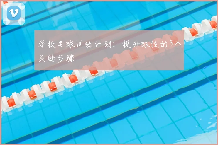 学校足球训练计划：提升球技的5个关键步骤